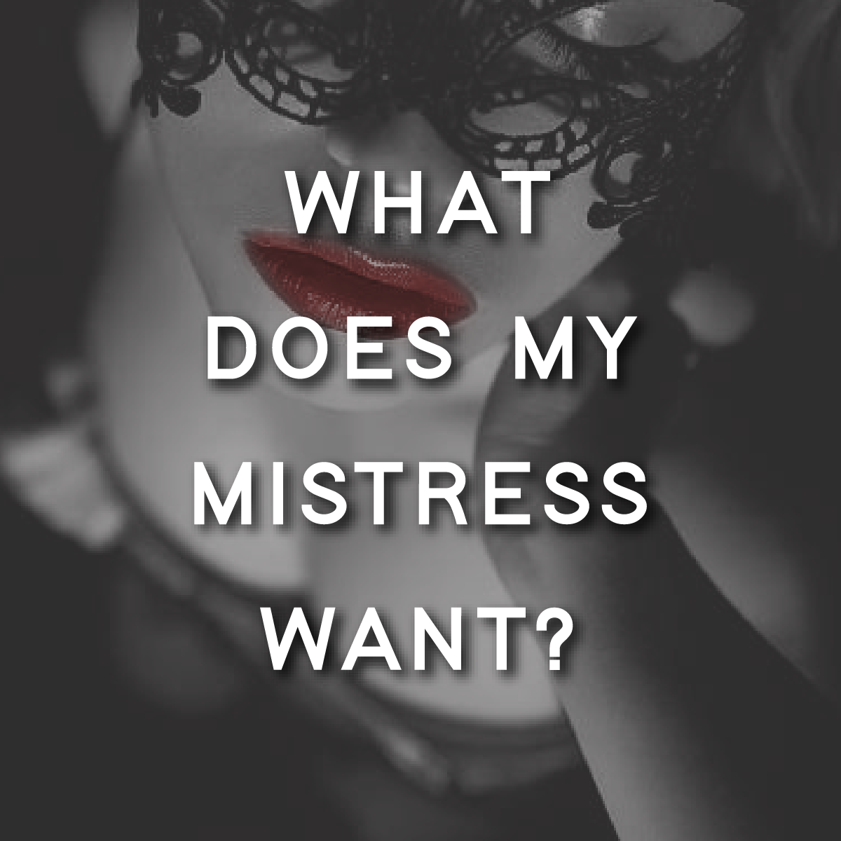 What Does My Mistress Want?